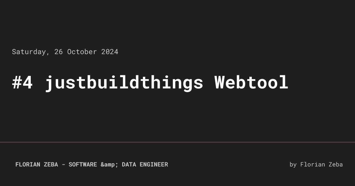  4 Justbuildthings Webtool FLORIAN ZEBA SOFTWARE DATA ENGINEER